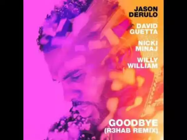 Jason Derulo - Goodbye (R3HAB Remix) ft. Nicki Minaj, David Guetta & Willy William